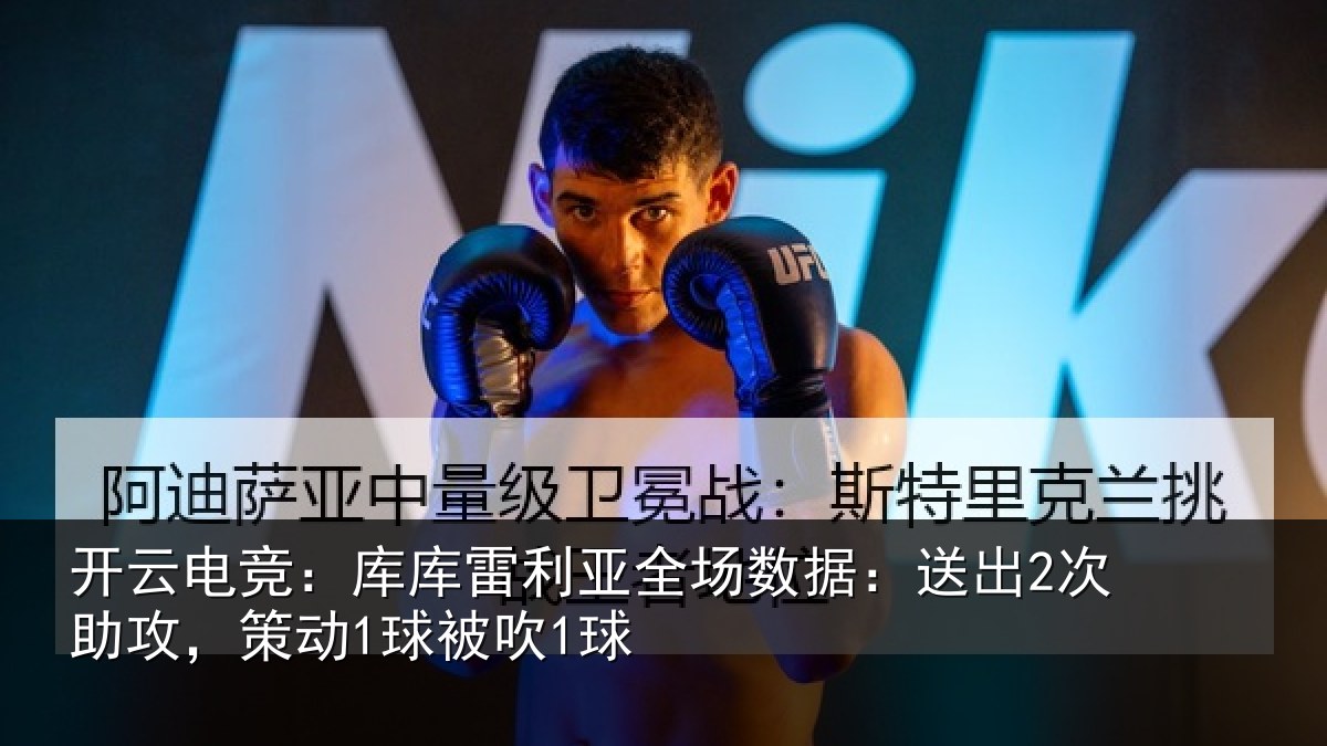 开云电竞:库库雷利亚全场数据:送出2次助攻,策动1球被吹1球