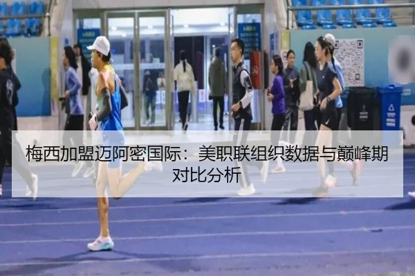 梅西加盟迈阿密国际：美职联组织数据与巅峰期对比分析