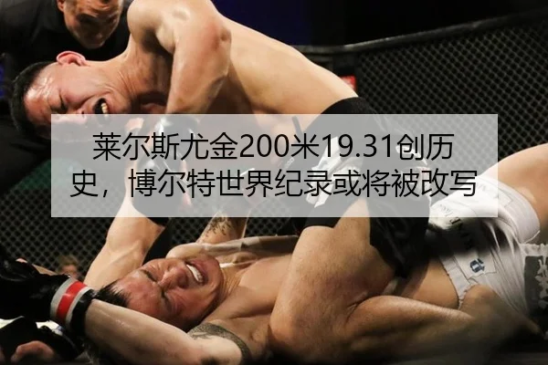 莱尔斯尤金200米19.31创历史，博尔特世界纪录或将被改写
